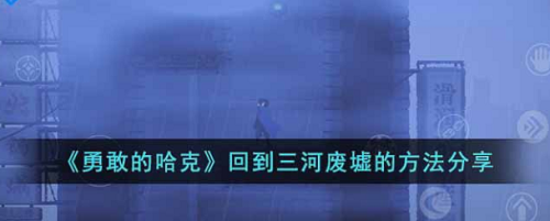 勇敢的哈克三河废墟怎么回去-勇敢的哈克三河废墟回去方法分享