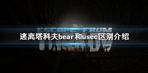 逃离塔科夫bear和usec有什么区别？逃离塔科夫bear和usec区别介绍